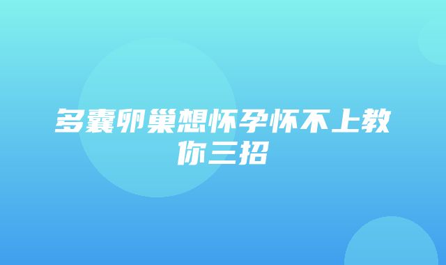 多囊卵巢想怀孕怀不上教你三招