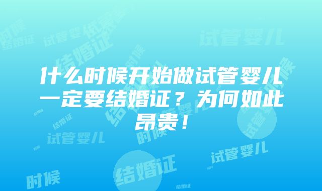 什么时候开始做试管婴儿一定要结婚证？为何如此昂贵！