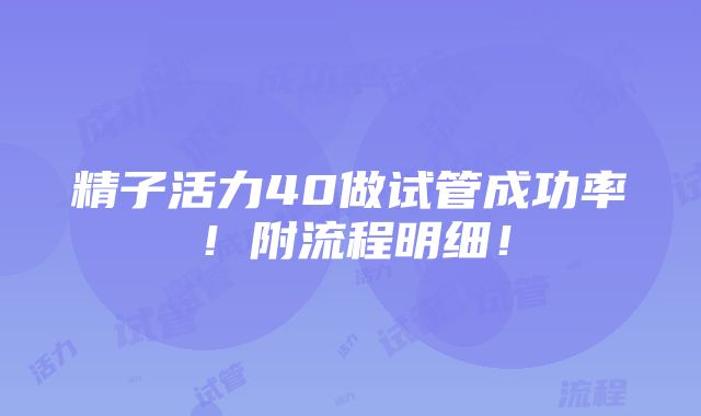 精子活力40做试管成功率！附流程明细！