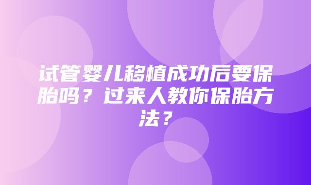 试管婴儿移植成功后要保胎吗？过来人教你保胎方法？