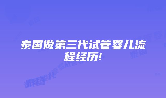 泰国做第三代试管婴儿流程经历!