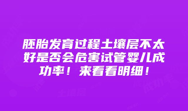 胚胎发育过程土壤层不太好是否会危害试管婴儿成功率！来看看明细！