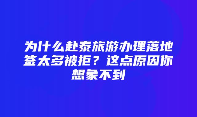 为什么赴泰旅游办理落地签太多被拒？这点原因你想象不到