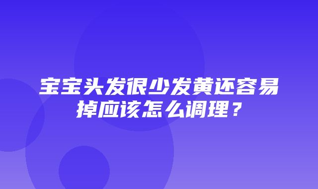 宝宝头发很少发黄还容易掉应该怎么调理？