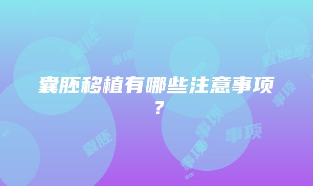 囊胚移植有哪些注意事项？