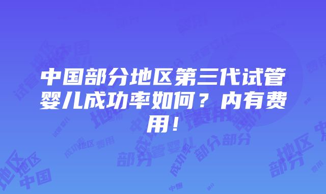 中国部分地区第三代试管婴儿成功率如何？内有费用！