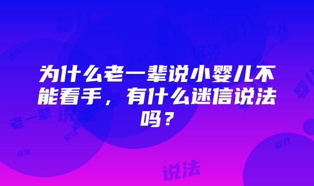 为什么老一辈说小婴儿不能看手，有什么迷信说法吗？