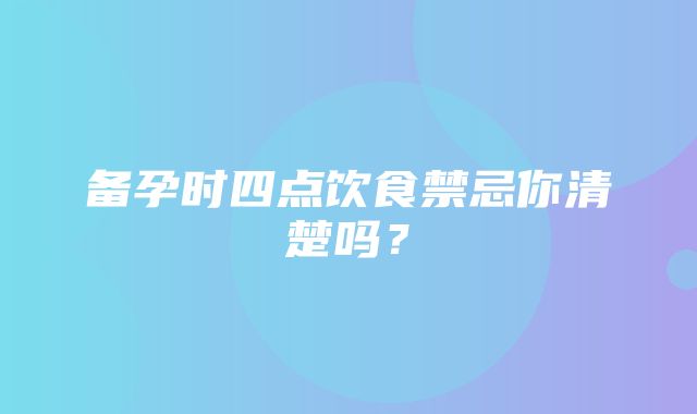 备孕时四点饮食禁忌你清楚吗？