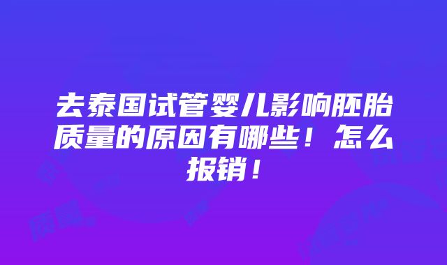 去泰国试管婴儿影响胚胎质量的原因有哪些！怎么报销！