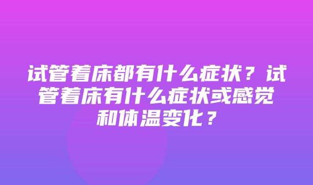 试管着床都有什么症状？试管着床有什么症状或感觉和体温变化？