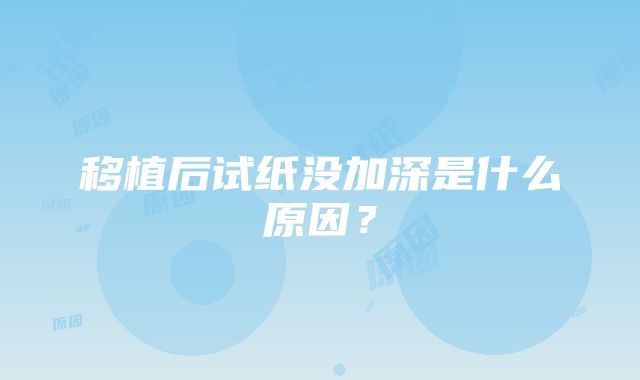 移植后试纸没加深是什么原因？