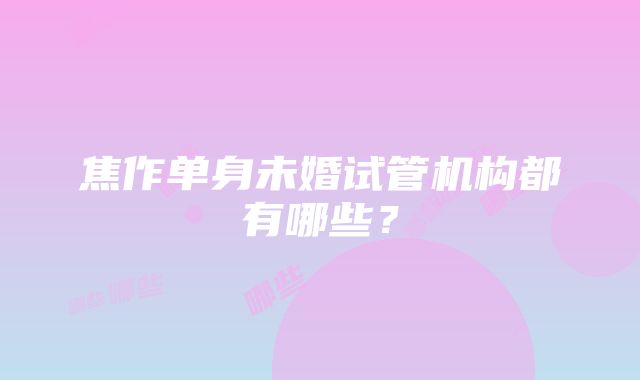 焦作单身未婚试管机构都有哪些？