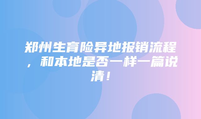 郑州生育险异地报销流程，和本地是否一样一篇说清！