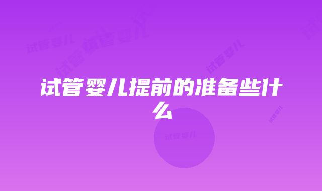 试管婴儿提前的准备些什么