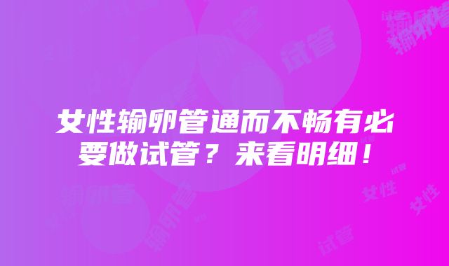 女性输卵管通而不畅有必要做试管？来看明细！