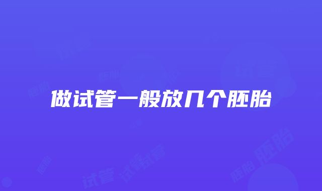 做试管一般放几个胚胎