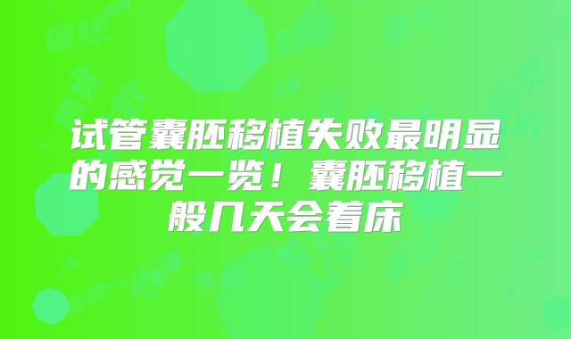 试管囊胚移植失败最明显的感觉一览！囊胚移植一般几天会着床