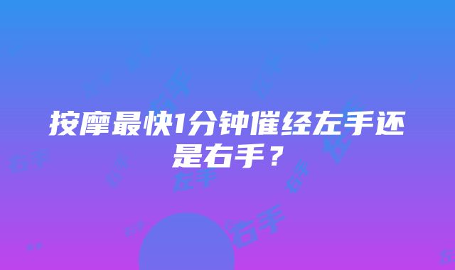 按摩最快1分钟催经左手还是右手？