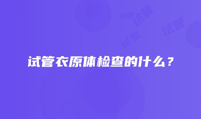 试管衣原体检查的什么？