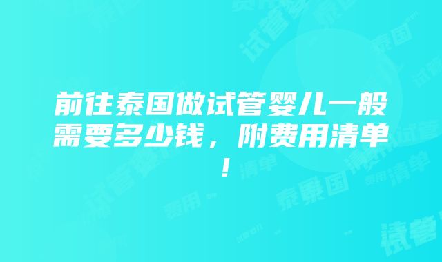 前往泰国做试管婴儿一般需要多少钱，附费用清单！