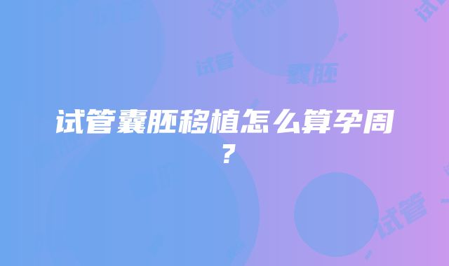 试管囊胚移植怎么算孕周？