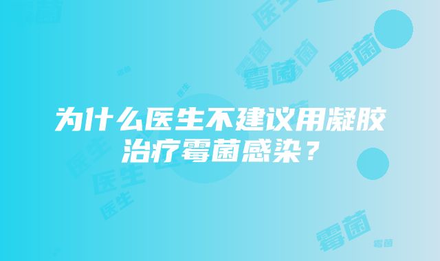 为什么医生不建议用凝胶治疗霉菌感染？