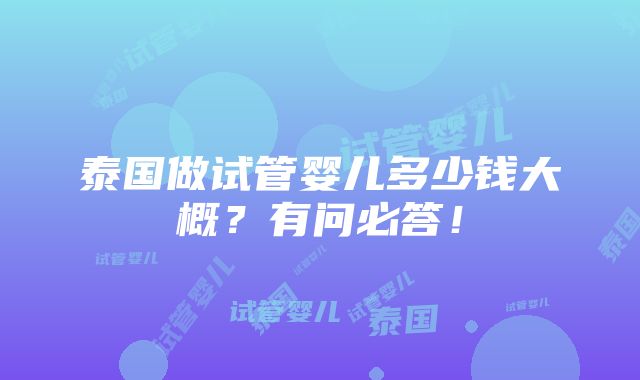 泰国做试管婴儿多少钱大概？有问必答！