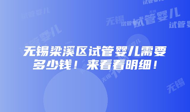 无锡梁溪区试管婴儿需要多少钱！来看看明细！