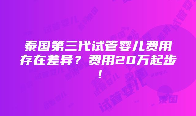 泰国第三代试管婴儿费用存在差异？费用20万起步！