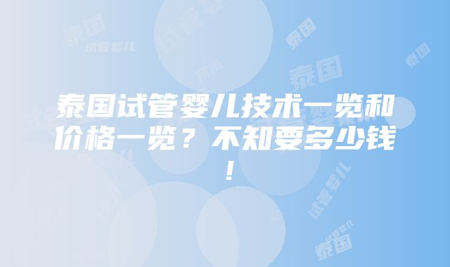 泰国试管婴儿技术一览和价格一览？不知要多少钱！