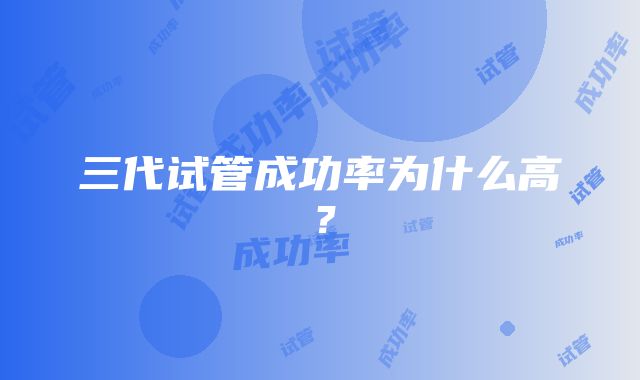 三代试管成功率为什么高？