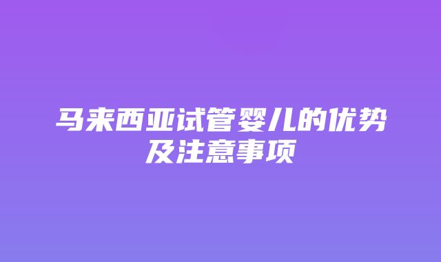 马来西亚试管婴儿的优势及注意事项