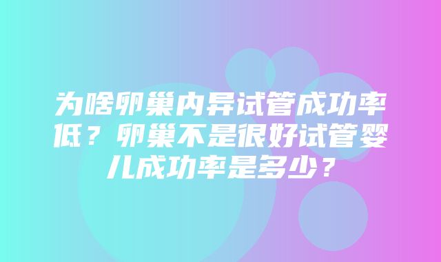 为啥卵巢内异试管成功率低？卵巢不是很好试管婴儿成功率是多少？