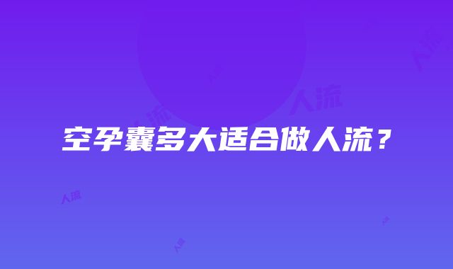 空孕囊多大适合做人流？