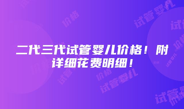 二代三代试管婴儿价格！附详细花费明细！