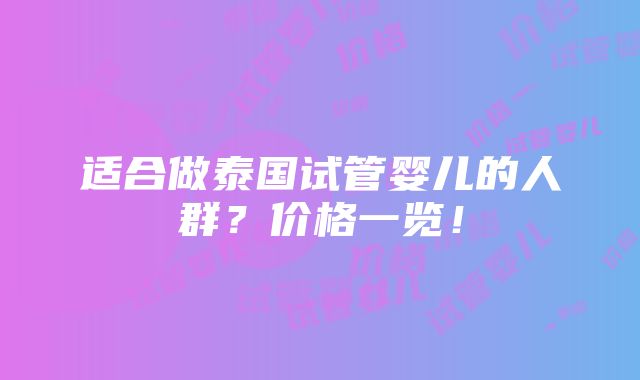 适合做泰国试管婴儿的人群？价格一览！