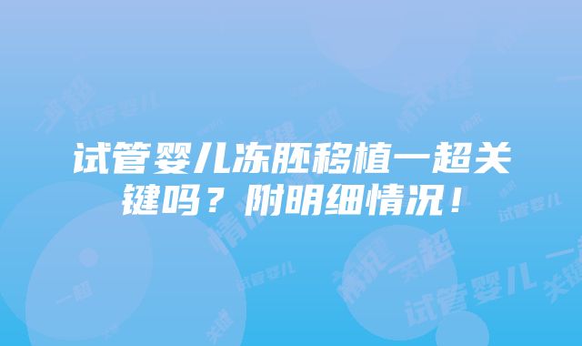 试管婴儿冻胚移植一超关键吗？附明细情况！