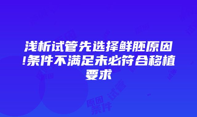 浅析试管先选择鲜胚原因!条件不满足未必符合移植要求