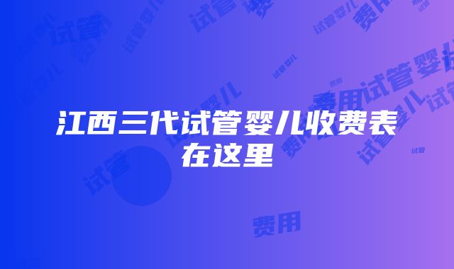 江西三代试管婴儿收费表在这里