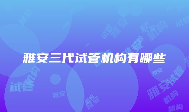 雅安三代试管机构有哪些