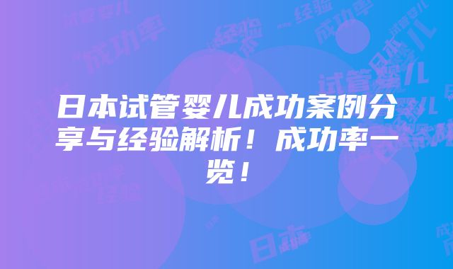 日本试管婴儿成功案例分享与经验解析！成功率一览！