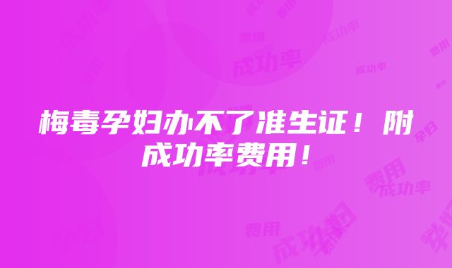 梅毒孕妇办不了准生证！附成功率费用！