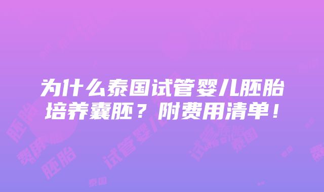 为什么泰国试管婴儿胚胎培养囊胚？附费用清单！