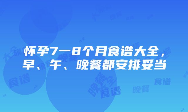 怀孕7一8个月食谱大全，早、午、晚餐都安排妥当