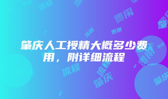 肇庆人工授精大概多少费用，附详细流程