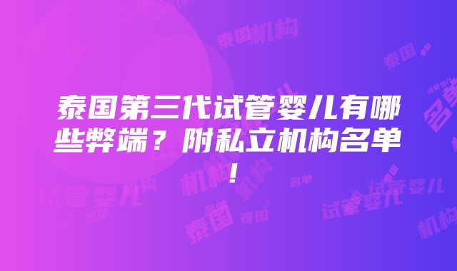 泰国第三代试管婴儿有哪些弊端？附私立机构名单！