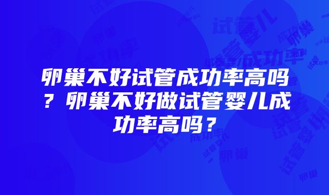 卵巢不好试管成功率高吗？卵巢不好做试管婴儿成功率高吗？