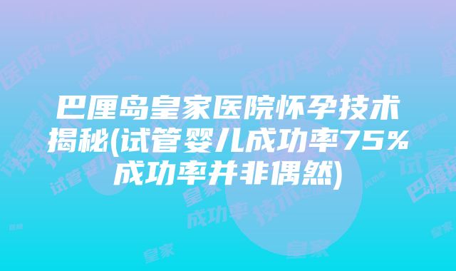 巴厘岛皇家医院怀孕技术揭秘(试管婴儿成功率75%成功率并非偶然)