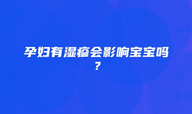 孕妇有湿疹会影响宝宝吗？