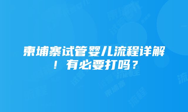 柬埔寨试管婴儿流程详解！有必要打吗？